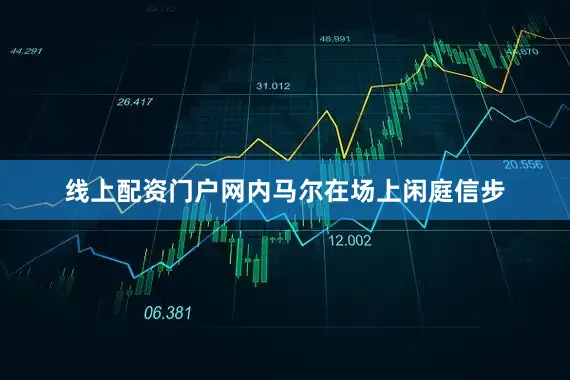 线上配资门户网内马尔在场上闲庭信步